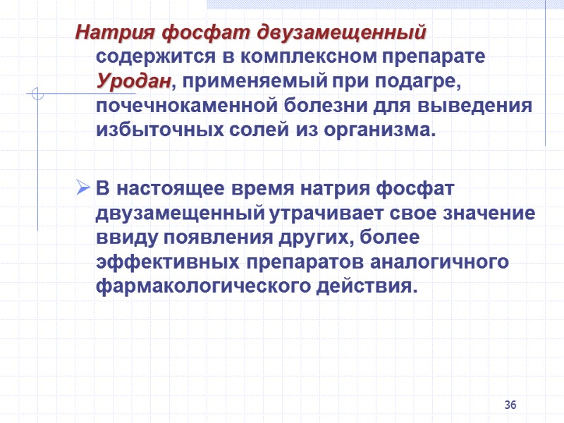 36 Натрия фосфат двузамещенный содержится в комплексном препарате Уродан, применяемый при подагре, почечнокаменной болезни